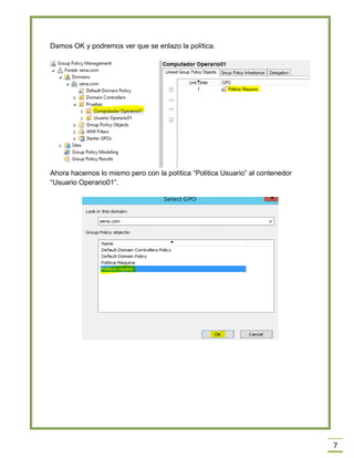 7
Damos OK y podremos ver que se enlazo la política.
Ahora hacemos lo mismo pero con la política “Politica Usuario” al contenedor
“Usuario Operario01”.
 