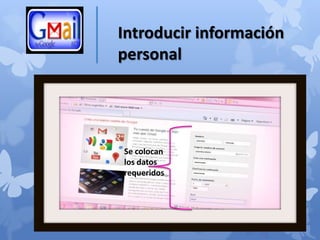 Introducir información
personal




Se colocan
los datos
requeridos
 