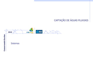 CAPTAÇÃO DE ÁGUAS PLUVIAIS
Sistemas
 