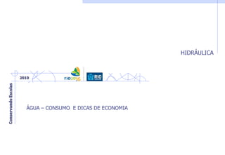HIDRÁULICA
ÁGUA – CONSUMO E DICAS DE ECONOMIA
 