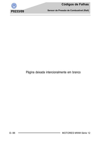 D- 88
Códigos de Falhas
Sensor de Pressão de Combustível (Rail)
MOTORES MWM Série 12
P0233/09
Book.book Page 88 Monday, March 8, 2004 8:38 PM
Página deixada intencionalmente em branco
 