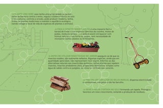 > PLANTE UMA SEBE caso tenha uma propriedade ou jardim -
serve de barreira contra o vento, regula o sistema hídrico no solo
e nas culturas, controla a erosão, pode produzir madeira, lenha,
frutos ou plantas medicinais e mantém o equilíbrio ecológico
(sendo refúgio e local de vida de espécies de plantas e animais).

                                             > FAÇA A COMPOSTAGEM CASEIRA é uma maneira fácil e
                                             barata de tratar o lixo orgânico (detritos da cozinha, restos de
                                             podas, resíduos verdes, ...) e poderá assim enriquecer com
                                             húmus natural a sua horta ou jardim, sem necessidade de
                                             incorporar outros adubos ou fertilizantes.




                                      > ANTES DE UTILIZAR INSECTICIDAS NO JARDIM assegure-se de que os
                                      insectos visados, são realmente nefastos. Algumas espécies, ainda que em
                                      quantidade apreciável, não representam risco algum. Informe-se das
                                      alternativas naturais aos insecticidas químicos: certas plantas que repelem
                                      insectos, insectos predadores úteis, preparados domésticos simples como
                                      água de sabão contra os pulgões, ou cinza no combate aos caracóis.




                                                                           > PREFIRA UM CORTADOR DE RELVA MANUAL dispensa electricidade
                                                                           e combustível, não polui e não faz barulho.


                                                                           > DEIXE A RELVA CORTADA NO SOLO formando um tapete. Protege e
                                                                           favorece um novo crescimento, evitando a produção de resíduos.
 