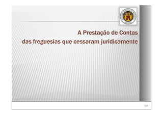 104104
A Prestação de Contas
das freguesias que cessaram juridicamente
 