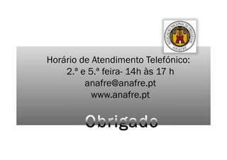 Horário de Atendimento Telefónico:
2.ª e 5.ª feira- 14h às 17 h
anafre@anafre.pt
www.anafre.pt
 
