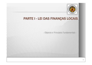 88
‐ Objecto e Princípios Fundamentais ‐
PARTE I - LEI DAS FINANÇAS LOCAIS
 