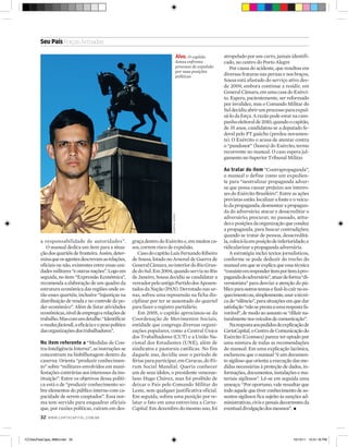 Seu País Forças Armadas

                                                                                         Alvo. O capitão        atropelado por um carro, jamais identifi-
                                                                                         Sousa enfrenta         cado, no centro do Porto Alegre
                                                                                         processo de expulsão      Por causa do acidente, que resultou em
                                                                                         por suas posições
                                                                                         políticas              diversas fraturas nas pernas e nos braços,
                                                                                                                Sousa está afastado do serviço ativo des-
                                                                                                                de 2009, embora continue a residir, em
                                                                                                                General Câmara, em uma casa do Exérci-
                                                                                                                to. Espera, pacientemente, ser reformado
                                                                                                                por invalidez, mas o Comando Militar do
                                                                                                                Sul decidiu abrir um processo para expul-
                                                                                                                sá-lo da força. A razão pode estar na cam-
                                                                                                                panha eleitoral de 2010, quando o capitão,
                                                                                                                de 35 anos, candidatou-se a deputado fe-
                                                                                                                deral pelo PT gaúcho (perdeu novamen-
                                                                                                                te). O Exército o acusa de atentar contra
                                                                                                                o “pundonor” (honra) do Exército, termo
                                                                                                                recorrente no manual. O caso espera jul-
                                                                                                                gamento no Superior Tribunal Militar.

                                                                                                                Ao tratar do item “Contrapropaganda”,
                                                                                                                o manual o define como um expedien-
                                                                                                                te para “neutralizar propaganda adver-
                                                                                                                sa que possa causar prejuízo aos interes-
                                                                                                                ses do Exército Brasileiro”. Entre as ações
                                                                                                                previstas estão: localizar a fonte e o veícu-
                                                                                                                lo da propaganda; desmontar a propagan-
                                                                                                                da do adversário; atacar e desacreditar o
                                                                              ismar ingber




                                                                                                                adversário; procurar, no passado, atitu-
                                                                                                                des e posições da organização que conduz
                                                                                                                a propaganda, para buscar contradições;
                                                                                                                quando se tratar de pessoa, desacreditá-
         a responsabilidade de autoridades”.              graça dentro do Exército e, em muitos ca-             la, colocá-la em posição de inferioridade; e
            O manual dedica um item para a situa-         sos, correm risco de expulsão.                        ridicularizar a propaganda adversária.
         ção dos quartéis de fronteira. Assim, deter-        Caso do capitão Luís Fernando Ribeiro                  A estratégia inclui textos jornalísticos,
         mina que os agentes descrevam as relações,       de Sousa, lotado no Arsenal de Guerra de              conforme se pode deduzir do trecho do
         oficiais ou não, existentes entre essas uni-     General Câmara, no interior do Rio Gran-              manual em que se explica que essa técnica
         dades militares “e outras nações”. Logo em       de do Sul. Em 2004, quando servia no Rio              “consiste em responder item por item à pro-
         seguida, no item “Expressão Econômica”,          de Janeiro, Sousa decidiu se candidatar a             paganda do adversário”, atuar de forma “di-
         recomenda a elaboração de um quadro da           vereador pelo antigo Partido dos Aposen-              versionista” para desviar a atenção do pú-
         estrutura econômica das regiões onde es-         tados da Nação (PAN). Derrotado nas ur-               blico para outros temas e fazê-lo cair no es-
         tão esses quartéis, inclusive “injustiças na     nas, sofreu uma repreensão na ficha dis-              quecimento ou, simplesmente, usar a técni-
         distribuição de renda e no controle do po-       ciplinar por ter se ausentado do quartel              ca do “silêncio”, para situações em que dar
         der econômico”. Além de listar atividades        para fazer o registro partidário.                     satisfação “não se presta a uma resposta fa-
         econômicas, nível de emprego e relações de          Em 2005, o capitão aproximou-se da                 vorável”, de modo ao assunto se “diluir na-
         trabalho. Mas com um detalhe: “Identificar       Coordenação de Movimentos Sociais,                    turalmente nos veículos de comunicação”.
         o modus faciendi, a eficácia e o peso político   entidade que congrega diversas organi-                    Na resposta aos pedidos de explicação de
         das organizações dos trabalhadores”.             zações populares, como a Central Única                CartaCapital, o Centro de Comunicação do
                                                          dos Trabalhadores (CUT) e a União Na-                 Exército (Ccomsex) parece ter optado por
         No item referente a “Medidas de Con-             cional dos Estudantes (UNE), além de                  uma mistura de todas as recomendações
         tra-Inteligência Interna”, as instruções se      sindicatos e pastorais católicas. No fim              do manual. Em uma explicação lacônica,
         concentram na bisbilhotagem dentro da            daquele ano, decidiu usar o período de                esclareceu que o manual “é um documen-
         caserna. Orienta “produzir conhecimen-           férias para participar, em Caracas, do Fó-            to sigiloso que orienta a execução das me-
         to” sobre “militares envolvidos em mani-         rum Social Mundial. Queria conhecer                   didas necessárias à proteção de dados, in-
         festações contrárias aos interesses da ins-      um de seus ídolos, o presidente venezue-              formações, documentos, instalações e ma-
         tituição”. Entre os objetivos dessa políti-      lano Hugo Chávez, mas foi proibido de                 teriais sigilosos”. Lê-se em seguida uma
         ca está o de “produzir conhecimento so-          deixar o País pelo Comando Militar do                 ameaça: “Por oportuno, vale ressaltar que
         bre elementos do público interno com ca-         Leste, sem qualquer justificativa oficial.            todo aquele que tiver conhecimento de as-
         pacidade de serem cooptados”. Essa nor-          Em seguida, sofreu uma punição por re-                suntos sigilosos fica sujeito às sanções ad-
         ma tem servido para enquadrar oficiais           latar o fato em uma entrevista a Carta-               ministrativas, civis e penais decorrentes da
         que, por razões políticas, caíram em des-        Capital. Em dezembro do mesmo ano, foi                eventual divulgação dos mesmos”.    •
        32   www.cartacapital.com.br




•CCSeuPaisCapa_668d.indd 32                                                                                                                         10/13/11 10:51:18 PM
 