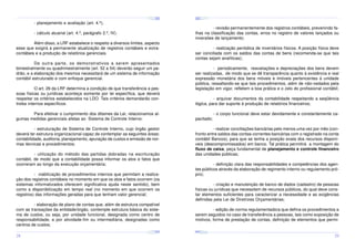 ¤
¤
¤

¢£

¤¥

¢£

¤¥

¢£

 ¡

 ¡

¢£

 ¡

¤
 ¡

¤¥

¢£

 ¡

- revisão permanentemente dos registros contábeis, prevenindo falhas na classificação das contas, erros no registro de valores lançados ou
inversões de lançamento;

- cálculo atuarial (art. 4.º, parágrafo 2.º, IV).
Além disso, a LRF estabelece o respeito a diversos limites, aspecto
esse que exigirá a permanente atualização de registros contábeis e extracontábeis e a produção de relatórios gerenciais.

- realização periódica de inventários físicos. A posição física deve
ser conciliada com os saldos das contas de bens (recomenda-se que tais
contas sejam analíticas);

De outra parte, os demonstrativos a serem apresentados
bimestralmente ou quadrimestralmente (art. 52 a 54) deverão seguir um padrão, e a elaboração dos mesmos necessitará de um sistema de informação
contábil estruturado e com enfoque gerencial.

- periodicamente, reavaliações e depreciações dos bens devem
ser realizadas, de modo que se dê transparência quanto à existência e real
expressão monetária dos bens móveis e imóveis pertencentes à unidade
pública, ressaltando-se que tais procedimentos, além de não-vedados pela
legislação em vigor, refletem a boa prática e o zelo do profissional contábil;

O art. 26 da LRF determina a condição de que transferência a pessoas físicas ou jurídicas aconteça somente por lei específica, que deverá
respeitar os critérios estabelecidos na LDO. Tais critérios demandarão controles internos específicos.

- arquivar documentos da contabilidade respeitando a seqüência
lógica, para dar suporte à produção de relatórios financeiros;

Para efetivar o cumprimento dos ditames da Lei, relacionamos algumas medidas gerenciais afetas ao Sistema de Controle Interno:

pacitado;

- estruturação de Sistema de Controle Interno, cujo órgão gestor
deverá ter estrutura organizacional capaz de contemplar as seguintes áreas:
contabilidade, auditoria, planejamento, apuração de custos e emissão de normas técnicas e procedimentos;

- o corpo funcional deve estar devidamente e constantemente ca-

- realizar conciliações bancárias pelo menos uma vez por mês (confronto entre saldos das contas-correntes bancárias com o registrado na conta
contábil Bancos), para que se tenha a posição exata dos recursos disponíveis (descompromissados) em banco. Tal prática permitirá a montagem do
fluxo de caixa, peça fundamental de planejamento e controle financeiro
das unidades públicas;

- utilização do método das partidas dobradas na escrituração
contábil, de modo que a contabilidade possa informar os atos e fatos que
ocorreram ao longo da execução orçamentária;

- definição clara das responsabilidades e competências dos agentes públicos através da elaboração de regimento interno ou regulamento próprio;

- viabilização de procedimentos internos que permitam a realização dos registros contábeis no momento em que os atos e fatos ocorrem (os
sistemas informatizados oferecem significativa ajuda neste sentido), bem
como a disponibilização em tempo real (no momento em que ocorrem os
registros) das informações geradas para que tenham valor gerencial;

- criação e manutenção de banco de dados (cadastro) de pessoas
físicas ou jurídicas que necessitem de recursos públicos, do qual deve constar elementos suficientes para caracterizar a necessidade e as exigências
definidas pela Lei de Diretrizes Orçamentárias;

- elaboração de plano de contas que, além de estrutura compatível
com as transações da entidade/órgão, contemple estrutura básica do sistema de custos, ou seja, por unidade funcional, designada como centro de
responsabilidade, e por atividade-fim ou intermediária, designadas como
centros de custos;

- edição de norma regulamentadora que defina os procedimentos a
serem seguidos no caso de transferência a pessoas, tais como exposição de
motivos, forma de prestação de contas, definição de elementos que permi¤¥
¤

¢£

¤¥

¢£

 ¡

¤¥

 ¡

¢£

 ¡

¤¥

¢£

¤¥

 ¡

¢£

 ¡

¢£

 ¡
¤

¢£

¤¥

 ¡

¢£

 ¡

¤¥

¢£

¤¥

 ¡

¢£

 ¡

28

¢£

 ¡

¤

¢£

 ¡

¢£

¤¥

 ¡

¢£

 ¡

¤¥

¢£

 ¡

- planejamento e avaliação (art. 4.º);

29

 