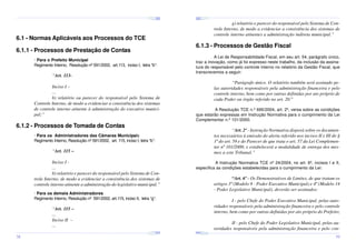 ¤
¤
¤

¢£

¤¥

¢£

¤¥

¢£

 ¡

 ¡

¢£

 ¡

¤
 ¡

¤¥

¢£

 ¡

¢£

 ¡

¤

¢£

 ¡

¢£

¤¥

 ¡

¢£

 ¡

¤¥

¢£

 ¡

g) relatório e parecer do responsável pelo Sistema de Controle Interno, de modo a evidenciar a consistência dos sistemas de
controle interno atinentes a administração indireta municipal.”

6.1 - Normas Aplicáveis aos Processos do TCE

6.1.3 - Processos de Gestão Fiscal

6.1.1 - Processos de Prestação de Contas

A Lei de Responsabilidade Fiscal, em seu art. 54, parágrafo único,
traz a inovação, como já foi expresso neste trabalho, da inclusão da assinatura do responsável pelo controle interno no relatório da Gestão Fiscal, que
transcrevemos a seguir:

· Para o Prefeito Municipal
Regimento Interno, Resolução nº 591/2002, art.113, inciso I, letra “b”:

“Art. 113-

“Parágrafo único. O relatório também será assinado pelas autoridades responsáveis pela administração financeira e pelo
controle interno, bem como por outras definidas por ato próprio de
cada Poder ou órgão referido no art. 20.”

Inciso I –
...
b) relatório ou parecer do responsável pelo Sistema de
Controle Interno, de modo a evidenciar a consistência dos sistemas
de controle interno atinente à administração do executivo municipal;”

A Resolução TCE n.º 695/2004, art. 2º, versa sobre as condições
que estarão expressas em Instrução Normativa para o cumprimento da Lei
Complementar n.º 101/2000.

6.1.2 - Processos de Tomada de Contas

“Art. 2º - Instrução Normativa disporá sobre os documentos necessários à emissão do alerta referido nos incisos II e III do §
1º do art. 59 e do Parecer de que trata o art. 57 da Lei Complementar nº 101/2000, e estabelecerá a modalidade de entrega dos mesmos a este Tribunal.”

· Para os Administradores das Câmaras Municipais
Regimento Interno, Resolução nº 591/2002, art. 115, inciso I, letra “b”:

“Art. 115 –
Inciso I ...
b) relatório e parecer do responsável pelo Sistema de Controle Interno, de modo a evidenciar a consistência dos sistemas de
controle interno atinente a administração do legislativo municipal.”

A Instrução Normativa TCE nº 24/2004, no art. 6º, incisos I e II,
especifica as condições estabelecidas para o cumprimento da Lei:

“Art. 6º - Os Demonstrativos de Limites, de que tratam os
artigos 3º (Modelo 9 - Poder Executivo Municipal) e 4º (Modelo 14
- Poder Legislativo Municipal), deverão ser assinados:

· Para os demais Administradores
Regimento Interno, Resolução nº 591/2002, art.115, inciso II, letra “g”:

I - pelo Chefe do Poder Executivo Municipal, pelas autoridades responsáveis pela administração financeira e pelo controle
interno, bem como por outras definidas por ato próprio do Prefeito;

“Art. 115 –
...
Inciso II –
...

II - pelo Chefe do Poder Legislativo Municipal, pelas autoridades responsáveis pela administração financeira e pelo con¤¥
¤

¢£

¤¥

¢£

 ¡

¤¥

 ¡

¢£

 ¡

¤¥

¢£

¤¥

 ¡

¢£

 ¡

¢£

 ¡
¤

¢£

¤¥

 ¡

¢£

 ¡

¤¥

¢£

¤¥

 ¡

¢£

 ¡

38

39

 