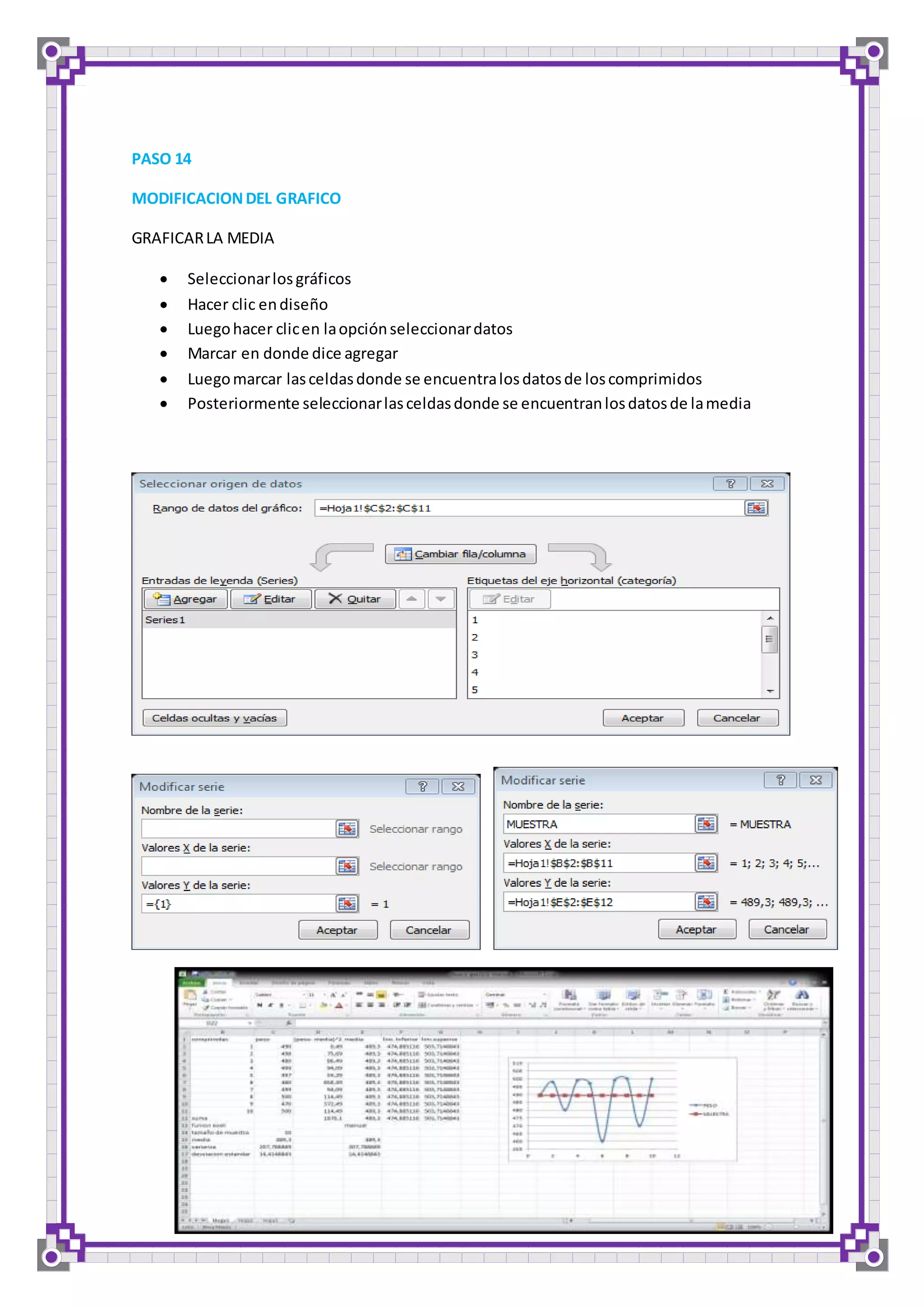 PASO 14 
MODIFICACION DEL GRAFICO 
GRAFICAR LA MEDIA 
 Seleccionar los gráficos 
 Hacer clic en diseño 
 Luego hacer clic en la opción seleccionar datos 
 Marcar en donde dice agregar 
 Luego marcar las celdas donde se encuentra los datos de los comprimidos 
 Posteriormente seleccionar las celdas donde se encuentran los datos de la media 
 