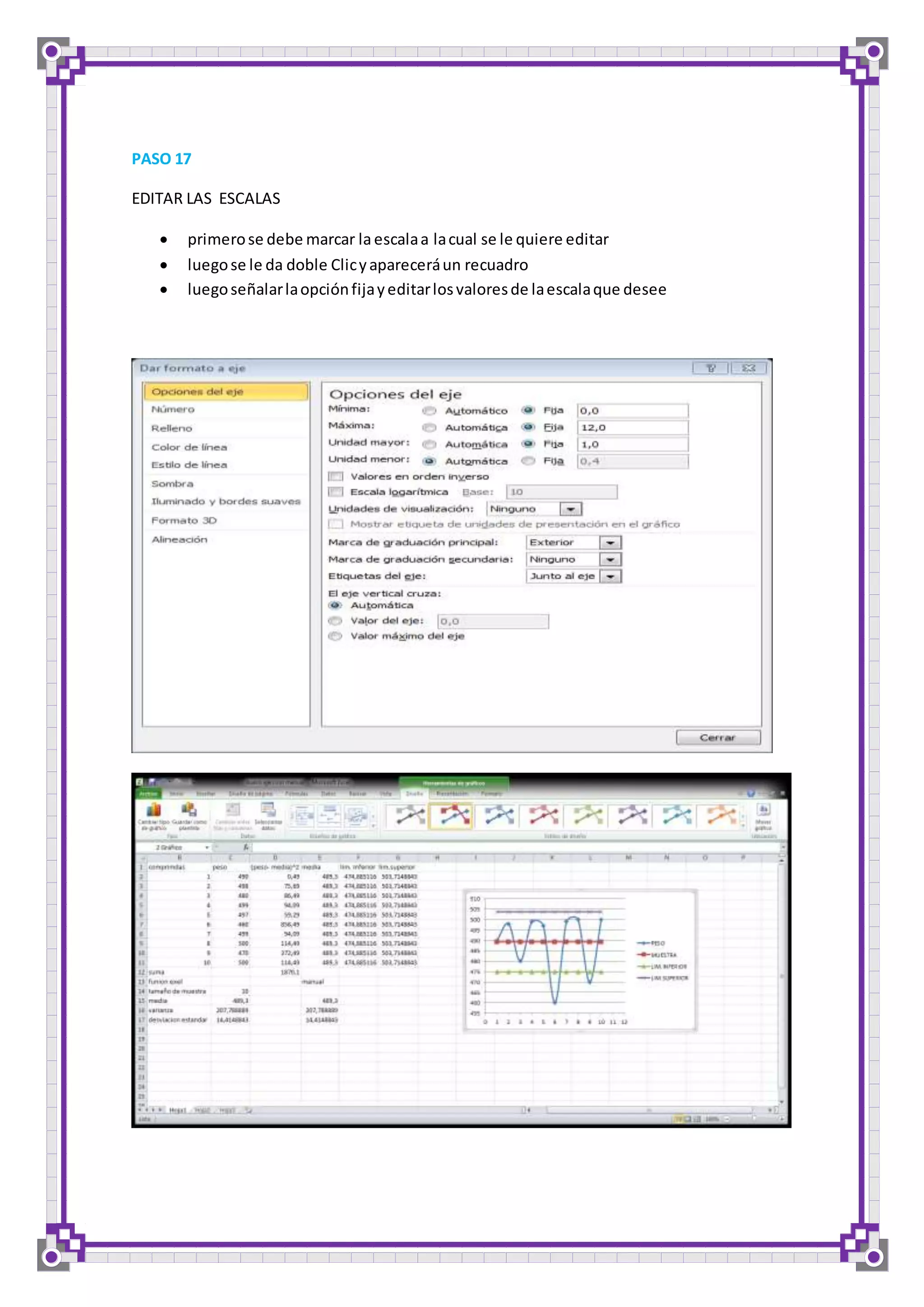 PASO 17 
EDITAR LAS ESCALAS 
 primero se debe marcar la escala a la cual se le quiere editar 
 luego se le da doble Clic y aparecerá un recuadro 
 luego señalar la opción fija y editar los valores de la escala que desee 
 
