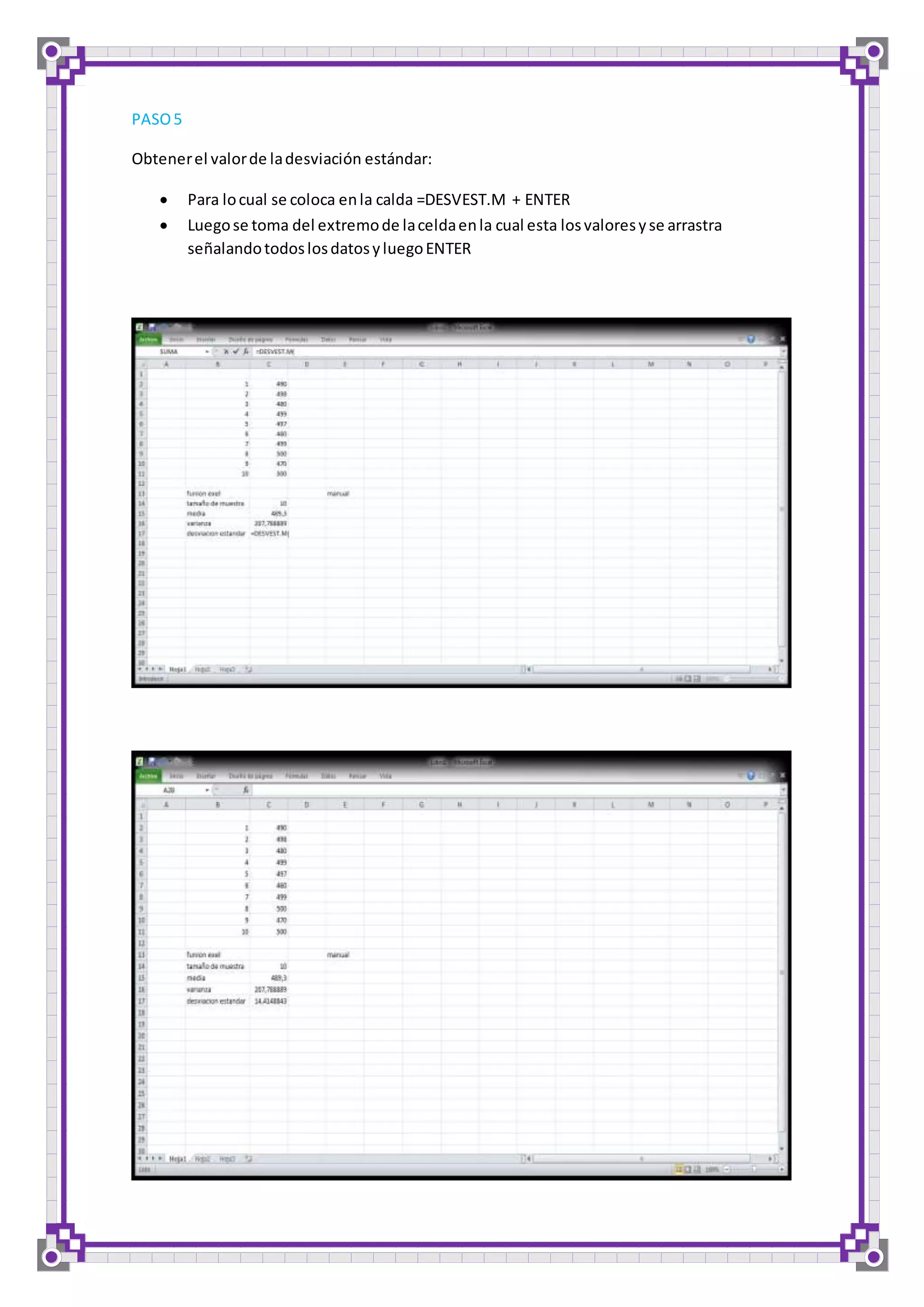 PASO 5 
Obtener el valor de la desviación estándar: 
 Para lo cual se coloca en la calda =DESVEST.M + ENTER 
 Luego se toma del extremo de la celda en la cual esta los valores y se arrastra 
señalando todos los datos y luego ENTER 
 