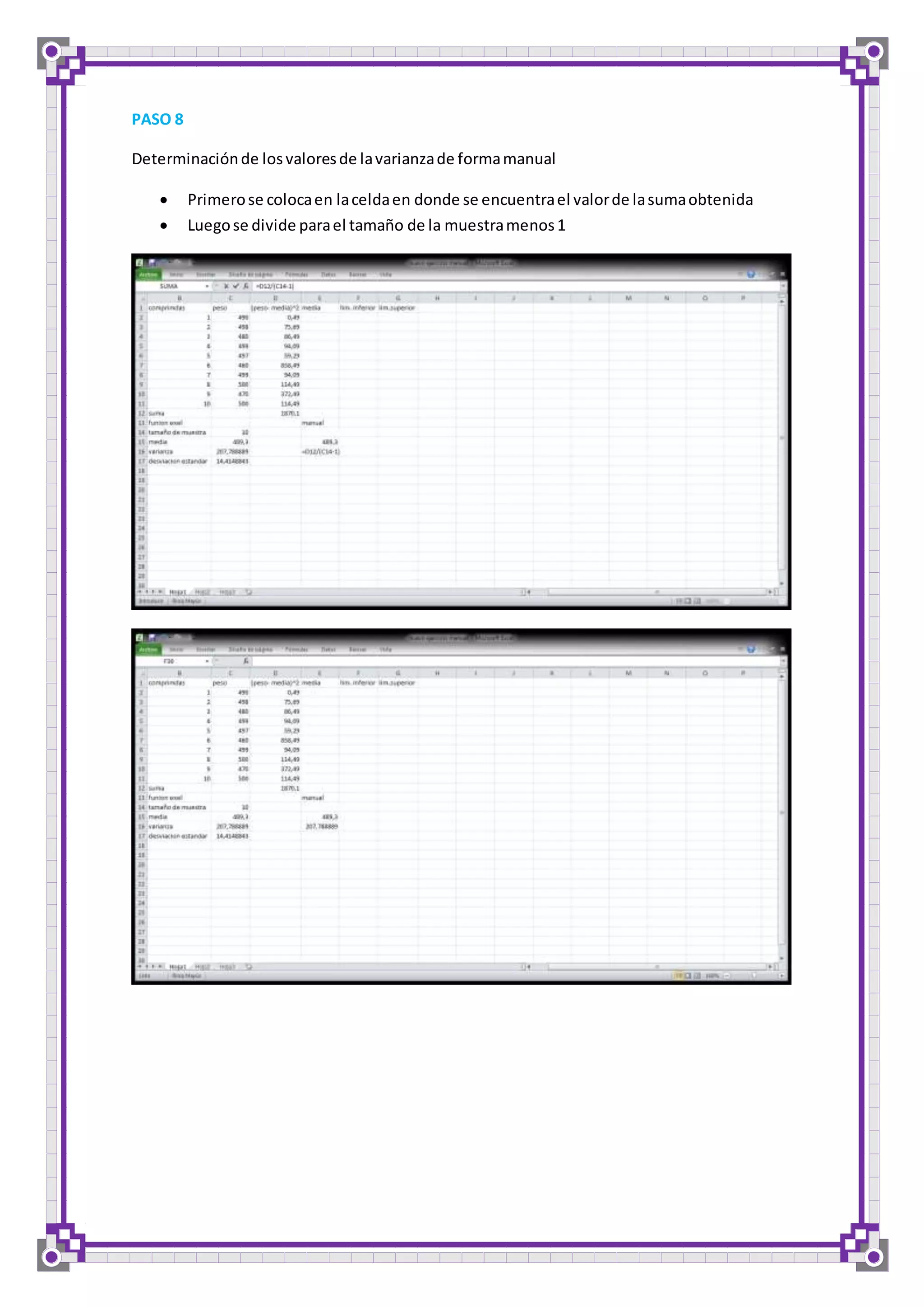 PASO 8 
Determinación de los valores de la varianza de forma manual 
 Primero se coloca en la celda en donde se encuentra el valor de la suma obtenida 
 Luego se divide para el tamaño de la muestra menos 1 
 