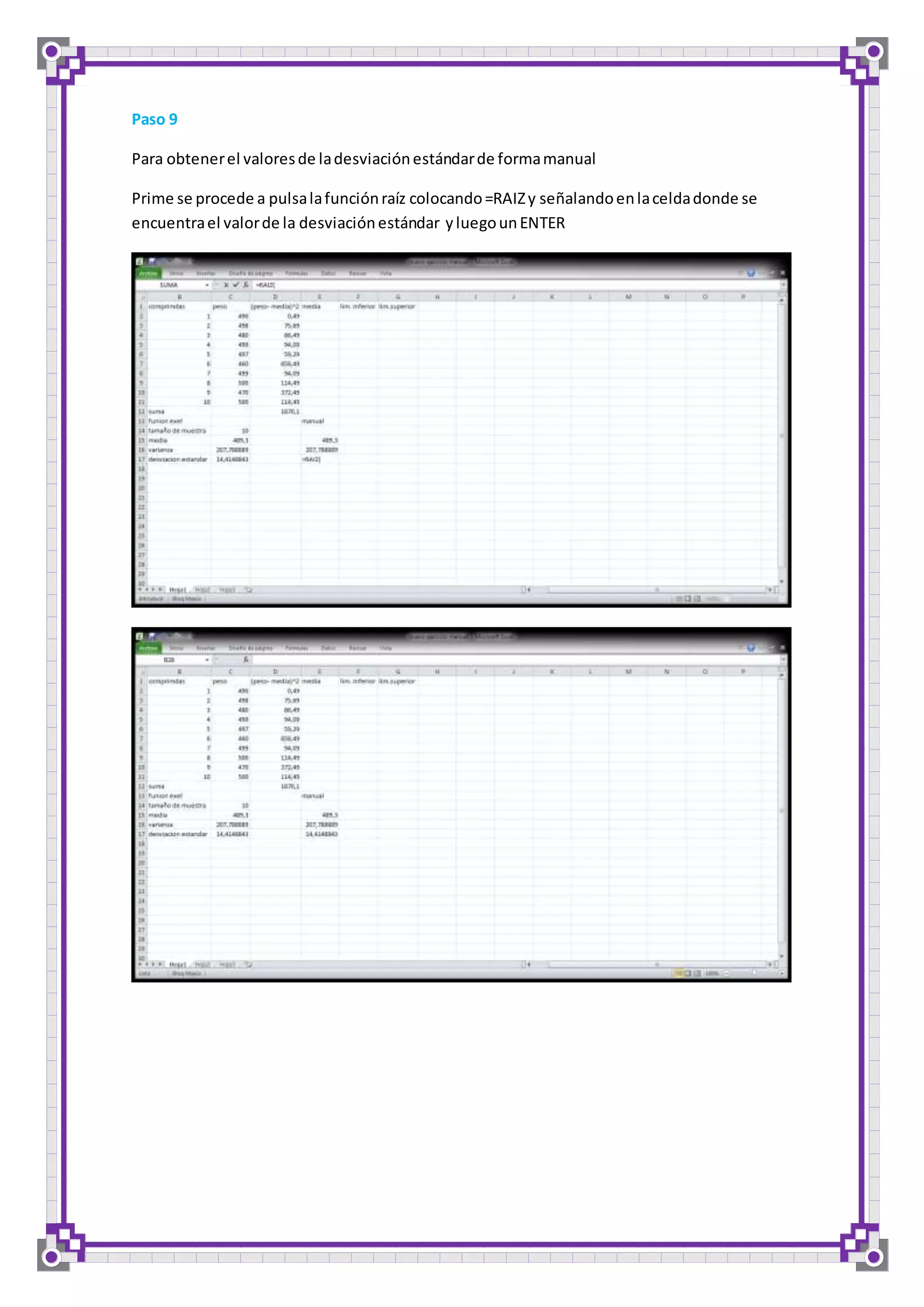 Paso 9 
Para obtener el valores de la desviación estándar de forma manual 
Prime se procede a pulsa la función raíz colocando =RAIZ y señalando en la celda donde se 
encuentra el valor de la desviación estándar y luego un ENTER 
 