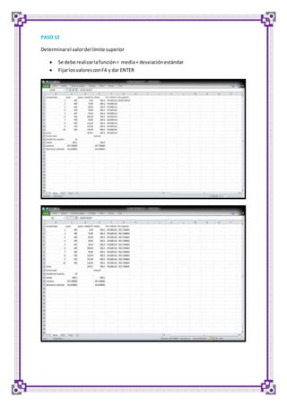 PASO 12 
Determinar el valor del límite superior 
 Se debe realizar la función = media + desviación estándar 
 Fijar los valores con F4 y dar ENTER 
 