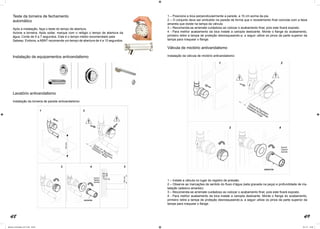 48 49
Teste da torneira de fechamento
automático
Após a instalação, faça o teste do tempo de abertura.
Acione a torneira. Após soltar, marque com o relógio o tempo de abertura da
água. Conte de 5 a 7 segundos. Este é o tempo médio recomendado pela
Sabesp. Embora, a ABNT recomende um tempo de abertura de 4 a 10 segundos.
Instalação de equipamentos antivandalismo
Lavatório antivandalismo
Instalação da torneira de parede antivandalismo:
1 – Posicione a bica perpendicularmente a parede, a 15 cm acima da pia.
2 – O conjunto deve ser embutido na parede de forma que o revestimento final coincida com a faixa
amarela que existe na tampa da válvula.
3 – Recomenda-se arremate cuidadoso ao colocar o acabamento final, pois este ficará exposto.
4 - Para melhor acabamento da bica instale a canopla deslizante. Monte o flange do acabamento,
primeiro retire a tampa de proteção desrosqueando-a, a seguir utilize os pinos da parte superior da
tampa para rosquear o flange.
Válvula de mictório antivandalismo
Instalação da válvula de mictório antivandalismo:
1 – Instale a válvula no lugar do registro de pressão.
2 – Observe as marcações de sentido do fluxo d’água (seta gravada na peça) e profundidade de ins-
talação (adesivo amarelo).
3 – Recomenda-se arremate cuidadoso ao colocar o acabamento final, pois este ficará exposto.
4 - Para melhor acabamento da bica instale a canopla deslizante. Monte o flange do acabamento,
primeiro retire a tampa de proteção desrosqueando-a, a seguir utilize os pinos da parte superior da
tampa para rosquear o flange.
Manual_Controlador_2017.indd 48-49 3/11/17 15:04
 