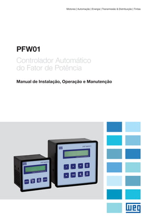 PFW01
Motores | Automação | Energia | Transmissão & Distribuição | Tintas
Controlador Automático
do Fator de Potência
Manual de Instalação, Operação e Manutenção
 
