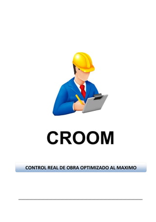 CONTROL REAL DE OBRA OPTIMIZADO AL MAXIMO
CROOM
 