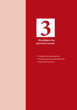 3Abordagem dos
parceiros sexuais
1 - Princípios da convocação de parceiros
2 - Procedimentos para comunicação de parceiros
3 - Manejo clínico de parceiros
 