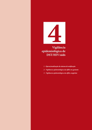 4Vigilância
epidemiológica de
DST/HIV/aids
1 - Operacionalização do sistema de notiﬁcação
2 - Vigilância epidemiológica da síﬁlis em gestante
3 - Vigilância epidemiológica da síﬁlis congênita
 