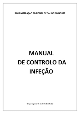 ADMINISTRAÇÃO REGIONAL DE SAÚDE DO NORTE
MANUAL
DE CONTROLO DA
INFEÇÃO
Grupo Regional de Controlo de Infeção
 