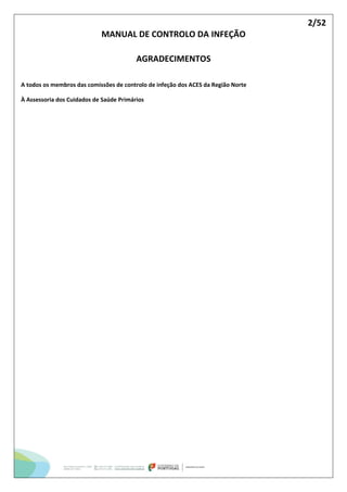 2/52
MANUAL DE CONTROLO DA INFEÇÃO
AGRADECIMENTOS
A todos os membros das comissões de controlo de infeção dos ACES da Região Norte
À Assessoria dos Cuidados de Saúde Primários
 