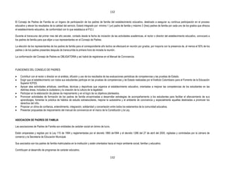 132


El Consejo de Padres de Familia es un órgano de participación de los padres de familia del establecimiento educativo, destinado a asegurar su continua participación en el proceso
educativo y elevar los resultados de la calidad del servicio. Estará integrado por mínimo 1 (un) padre de familia y máximo 3 (tres) padres de familia por cada uno de los grados que ofrezca
el establecimiento educativo, de conformidad con lo que establezca el P.E.I.

Durante el transcurso del primer mes del año escolar, contado desde la fecha de iniciación de las actividades académicas, el rector o director del establecimiento educativo, convocará a
los padres de familia para que elijan a sus representantes en el Consejo de Padres.

La elección de los representantes de los padres de familia para el correspondiente año lectivo se efectuará en reunión por grados, por mayoría con la presencia de, al menos el 50% de los
padres o de los padres presentes después de transcurrida la primera hora de iniciada la reunión.

La conformación del Consejo de Padres es OBLIGATORIA y así habrá de registrarse en el Manuel de Convivencia.



FUNCIONES DEL CONSEJO DE PADRES

     Contribuir con el rector o director en el análisis, difusión y uso de los resultados de las evaluaciones periódicas de competencias y las pruebas de Estado.
     Exigir que el establecimiento con todos sus estudiantes participe en las pruebas de competencias y de Estado realizadas por el Instituto Colombiano para el Fomento de la Educación
     Superior ICFES.
     Apoyar alas actividades artísticas, científicas, técnicas y deportivas que organice el establecimiento educativo, orientadas a mejorar las competencias de los estudiantes en las
     distintas áreas, incluidas la ciudadana y la creación de la cultura de la legalidad.
     Participar en la elaboración de planes de mejoramiento y en el logro de os objetivos planteados.
     Promover actividades de formación de los padres de familia encaminadas a desarrollar estrategias de acompañamiento a los estudiantes para facilitar el afianzamiento de sus
     aprendizajes, fomentar la práctica de hábitos de estudio extraescolares, mejorar la autoestima y el ambiente de convivencia y especialmente aquellas destinadas a promover los
     derechos del niño.
     Propiciar un clima de confianza, entendimiento, integración, solidaridad y concertación entre todos los estamentos de la comunidad educativa.
     Presentar propuestas de mejoramiento del manual de convivencia en el marco de la Constitución y la Ley.


ASOCIACION DE PADRES DE FAMILIA

Las asociaciones de Padres de Familia son entidades de carácter social sin ánimo de lucro.

Están amparadas y regidas por la Ley 115 de 1994 y reglamentadas por el decreto 1860 de1994 y el decreto 1286 del 27 de abril del 2005, vigiladas y controladas por la cámara de
comercio y la Secretaría de Educación Municipal.

Sus asociados son los padres de familia matriculados en la institución y están orientados hacia el mejor ambiente social, familiar y educativo.

Contribuyen al desarrollo de programas de carácter educativo.

                                                                                             132
 