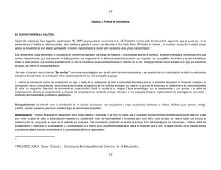17


                                                                          Capítulo 2. Política de Convivencia



2.1 DESCRIPCIÓN DE LA POLÍTICA:

A partir del énfasis que hace la gestión académica en “EL SER”, la propuesta de convivencia de La I.E. Presbítero Antonio José Bernal Londoño argumenta que se puede ser, en la
medida en que el hombre se relaciona con los otros hombres y aprende a convivir con ellos, bien lo dice Paulo Freire: “El hombre es hombre, y el mundo es mundo. En la medida en que
ambos se encuentran en una relación permanente, el hombre transformando al mundo sufre los efectos de su propia transformación.”1

Este pensamiento ilustra plenamente la concepción de convivencia inspirador del trabajo de maestros y directivos que asumen el proyecto, donde es entendida la convivencia como una
continua transformación, que está presente en todos procesos que se generan en la dinámica escolar; los acuerdos que se pactan son susceptibles de cambios y ayudan a establecer
límites al obrar personal que reconoce la existencia de un otro, la convivencia se encuentra a través de la relación con el otro, pedagógicamente cuando el sujeto hace algo que transforma
el mundo, así mismo, lo impacta esa acción.

 Así nace el programa de convivencia: “Ser contigo” como una ruta pedagógica que da vida a las interacciones escolares y que se potencia con la participación de todos los estamentos
educativos tanto al interior de la institución como organismos externos que nos acompañan y apoyan.

La política de convivencia escolar de la institución, se logra a través de la participación de toda la comunidad educativa y busca la formación de sujetos, la formación ciudadana, la
configuración de un ambiente escolar de convivencia democrática; la regulación de los conflictos escolares con base en la garantía de derechos y el fortalecimiento de responsabilidades
de todos sus integrantes. Este ideal de convivencia sé puede construir desde la escuela si se integran 3 tipos de estrategias que se complementan y que apuntan a: el antes del
comportamiento, durante el comportamiento y después del comportamiento, de donde se logra estructura a una propuesta desde la implementación de estrategias de prevención -
formación; acompañamiento y correctivos pedagógicos.


Acompañamiento: Se entiende como la coordinación de un conjunto de acciones con una persona o grupo de personas, destinadas a, motivar, clarificar, guiar, precisar, corregir,
justificar, enseñar y asesorar para hacer posible el logro de determinados propósitos.

Autoevaluación: “Proceso de evaluación desarrollado por la propia persona a evaluarse; si se toma en cuenta que la evaluación es una comparación entre una situación ideal con la real
para emitir un juicio de valor, la autoevaluación requiere una considerable cuota de responsabilidad y honestidad para emitir dicho juicio de valor, ya que el sujeto que practica la
autoevaluación es juez y parte, es decir, es el evaluado y el evaluador. Esta circunstancia practicada en el aula no excluye el rol del docente para dar indicaciones o rúbricas sobre los
procedimientos o criterios en la autoevaluación. La autoevaluación en sí misma es un requerimiento esencial de cara a la educación para la vida, ya que el individuo en su realidad técnica
o profesional deberá practicar constantemente la autoevaluación de forma responsable2.


1


2
    PICARDO JOAO, Oscar (Coord.). Diccionario Enciclopédico de Ciencias de la Educación.

                                                                                           17
 