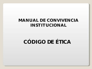 MANUAL DE CONVIVENCIA INSTITUCIONAL CÓDIGO  DE ÉTICA  