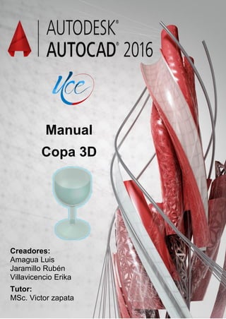 Manual
Copa 3D
Creadores:
Amagua Luis
Jaramillo Rubén
Villavicencio Erika
Tutor:
MSc. Victor zapata
 
