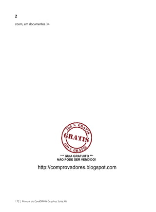 172 | Manual do CorelDRAW Graphics Suite X6
Z
zoom, em documentos 34
http://comprovadores.blogspot.com
*** GUIA GRATUITO ***
NÃO PODE SER VENDIDO!
 