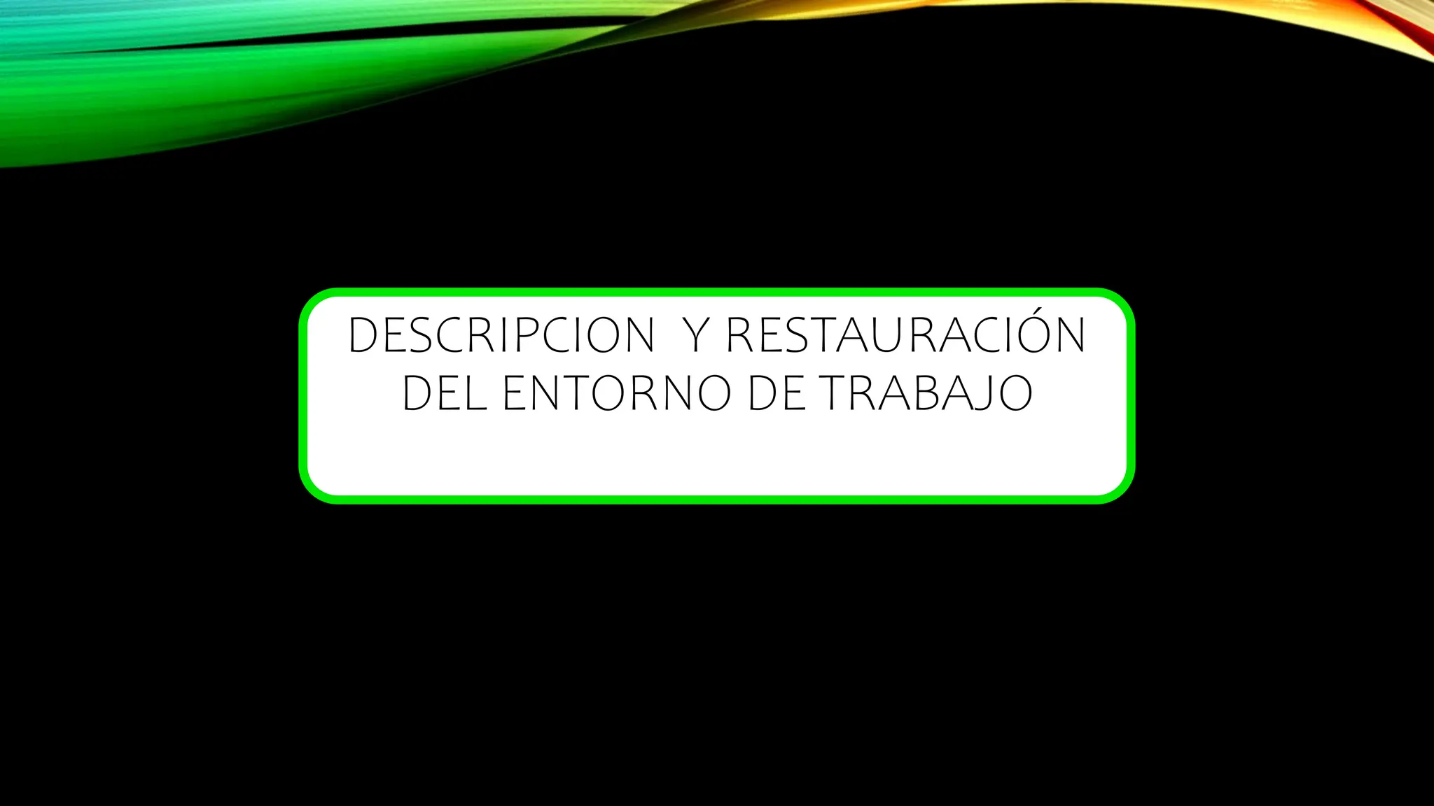 DESCRIPCION Y RESTAURACIÓN
DEL ENTORNO DE TRABAJO
 