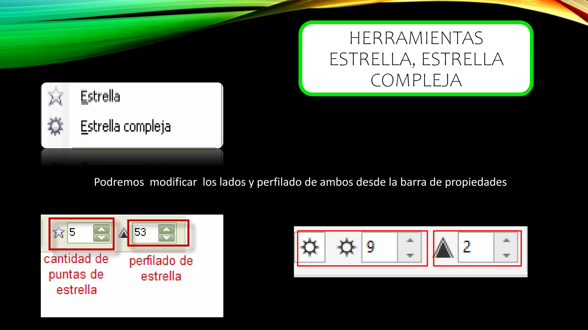 HERRAMIENTAS
ESTRELLA, ESTRELLA
COMPLEJA
Podremos modificar los lados y perfilado de ambos desde la barra de propiedades
 