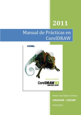 2011
Manual de Prácticas en
          CorelDRAW




             Héctor José Salazar Córdova

             UNASAM - COCIAP
             01/01/2011
 