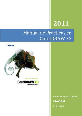 2011
Héctor José Salazar Córdova
UNASAM
01/01/2011
Manual de Prácticas en
CorelDRAW X3
 