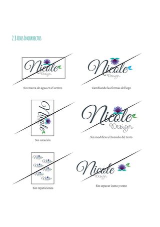 2.8UsosIncorrectos
Sin marca de agua en el centro Cambiando las formas del logo
Sin rotación
Sin modiﬁcar el tamaño del texto
Sin repeticiones
Sin separar icono y texto
 
