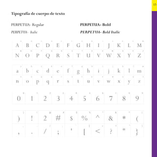 15
Tipografía de cuerpo de texto
PERPETUA- Regular
PERPETUA- Italic
PERPETUA- Bold
PERPETUA- Bold Italic
 