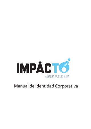 IMPACTAGENCIA PUBLICITARIA
Manual de Identidad Corporativa
 