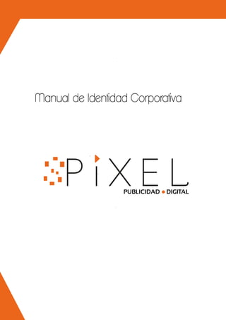 P i X E LPUBLICIDAD DIGITAL
Manual de Identidad Corporativa
 