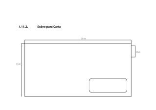 1.11.2. Sobre para Carta
2,5cm
22 cm
11 cm
 