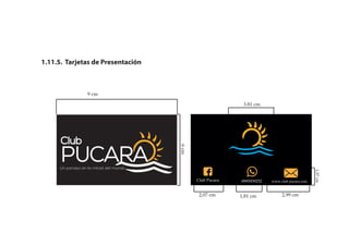 1.11.5. Tarjetas de Presentación
9 cm
6cm
2,99 cm1,81 cm2,07 cm
1,57cm
3.81 cm
Club Pucara 0995939252 www.club pucara.com
 