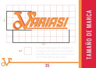 9 x
3x
El tamaño del logotipo con respecto a X,
es igual 3x alto y 6x de ancho, donde X
equivale a 1cm, para el uso de así tener
una escala correcta de la marca.
x=
TAMAÑODEMARCA
ARIASIARIASI
35
 
