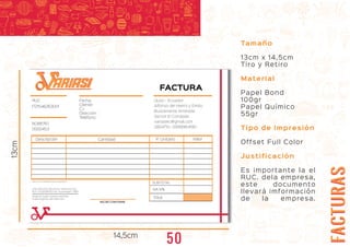 FACTURASFACTURAS
FACTURA
RUC
1721546263001
NÚMERO
0000453
Fecha:
Cliente:
C.I:
Dirección:
Teléfono:
Quito - Ecuador
Alfonso del Hierro y Emilio
Bustamante Andrade.
Sector El Condado
variasiec@gmail.com
2804710- 0999964190
Descripción Cantidad P. Unitario Valor
SUBTOTAL
IVA 12%
Total
14,5cm
13cm
Tamaño
13cm x 14,5cm
Tiro y Retiro
Material
Papel Bond
100gr
Papel Químico
55gr
Tipo de impresión
Offset Full Color
Justificación
Es importante la el
RUC. dela empresa,
este documento
llevará imformación
de la empresa.
ARIASIARIASI
José Antonio Silva Ruiz / Imprenta Sur
Ruc: 1723209555 / No. Autorizado 7389
Original: Sujeto pasivo retenido
Copia: Agente de retención
VÁLIDO SU EMISIÓN HASTA 02/01/2021
RECIBÍ CONFORME
50
 