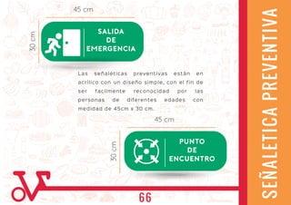 SEÑALETICAPREVENTIVA
Las señaléticas preventivas están en
acrílico con un diseño simple, con el fin de
ser facilmente reconocidad por las
personas de diferentes edades con
medidad de 45cm x 30 cm.
66
 