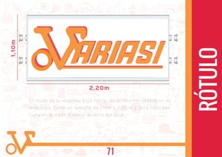 El rótulo de la empresa está hecho de acrílico con relieve en el
imagotipo, tiene un tamaño de 1,10m x 2,20 m y será colocado
fuera en la parte superior externa del local
2,20m
1,10m
RÓTULO
ARIASIARIASI
71
 