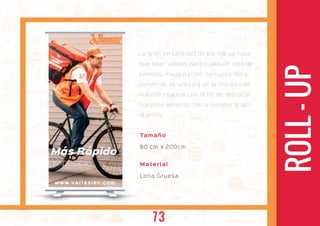 Más Rápido
Imposible
www.variasiec.com
ARIASIARIASI
ROLL-UP
La gran versatilidad de los roll up hace
que sean válidos para cualquier tipo de
eventos, inauguración, concurso, feria
comercial, se utilizará en la entrada de
nuestro negocio con el fin de destacar
nuestros ser vicios hacia nuestro grupo
objetivo.
Tamaño
80 cm x 200cm
Material
Lona Gruesa
73
 