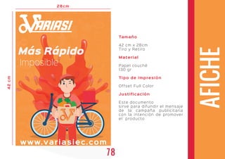 Tamaño
42 cm x 28cm
Tiro y Retiro
Material
Papel couché
130 gr
Tipo de impresión
Offset Full Color
Justificación
Este documento
sirve para difundir el mensaje
de la campaña publicitaria
con la intención de promover
el producto
AFICHE
42cm
28cm
42cm
130 gr
Tipo de impresión
Offset Full Color
Justificación
Este documento
sirve para difundir el mensajesirve para difundir el mensaje
de la campaña publicitaria
130 gr130 gr
Tipo de impresión
Offset Full Color
Justificación
Este documento
sirve para difundir el mensaje
ARIASIARIASIARIASIARIASIARIASIARIASIARIASIARIASIARIASIARIASIARIASIARIASIARIASIARIASIARIASIARIASIARIASIARIASIARIASIARIASIARIASIARIASIARIASIARIASIARIASIARIASIARIASIARIASIARIASIARIASIARIASIARIASIARIASIARIASIARIASIARIASIARIASIARIASIARIASIARIASIARIASIARIASIARIASIARIASIARIASIARIASIARIASIARIASIARIASIARIASIARIASIARIASIARIASIARIASIARIASIARIASIARIASIARIASIARIASIARIASIARIASIARIASIARIASIARIASIARIASIARIASIARIASIARIASIARIASIARIASIARIASIARIASIARIASIARIASIARIASIARIASIARIASIARIASIARIASIARIASIARIASIARIASIARIASIARIASIARIASIARIASIARIASIARIASIARIASIARIASIARIASIARIASIARIASIARIASIARIASIARIASIARIASIARIASIARIASIARIASIARIASIARIASIARIASIARIASIARIASIARIASIARIASIARIASIARIASIARIASIARIASIARIASIARIASIARIASIARIASIARIASIARIASI
Más Rápido
Imposible
www.variasiec.com
78
 