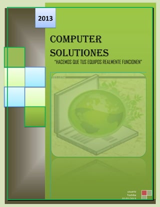 COMPUTER
SOLUTIONES
“HACEMOS QUE TUS EQUIPOS REALMENTE FUNCIONEN”
2013
usuario
Toshiba
01/01/2013
 