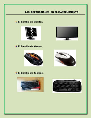 LAS REPARACIONES EN EL MANTENIMIENTO
El Cambio de Monitor.
El Cambio de Mouse.
El Cambio de Teclado.
 
