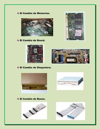 El Cambio de Memorias.
El Cambio de Board.
El Cambio de Disquetera.
El Cambio de Buses.
 