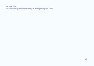 3.8 Variaciones
Se utilizara las siguientes variaciones y se restringiran algunos casos:
22
 